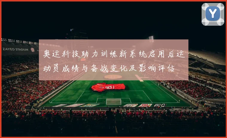奥运科技助力训练新系统启用后运动员成绩与备战变化及影响评估
