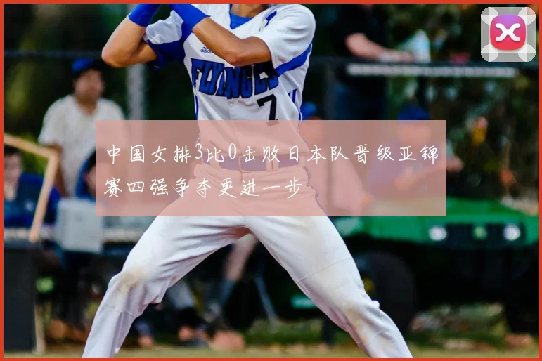 中国女排3比0击败日本队晋级亚锦赛四强争夺更进一步