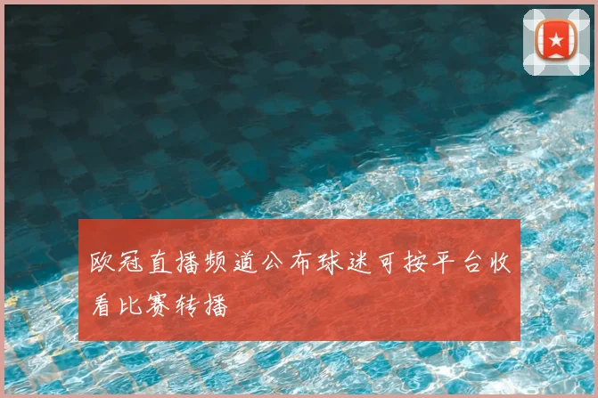 欧冠直播频道公布球迷可按平台收看比赛转播