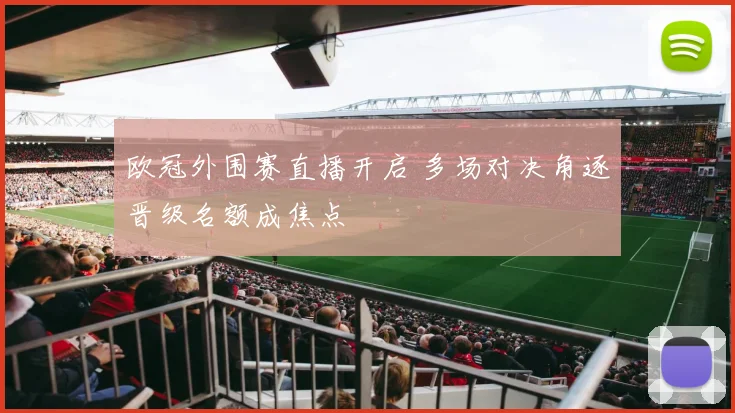 欧冠外围赛直播开启 多场对决角逐晋级名额成焦点