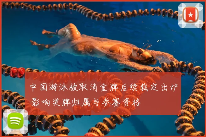 中国游泳被取消金牌后续裁定出炉 影响奖牌归属与参赛资格